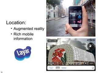 Location:
       • Augmented reality
       • Rich mobile
         information




55
 