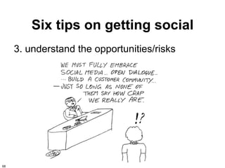 Six tips on getting social
     3. understand the opportunities/risks




68
 