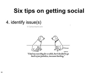 Six tips on getting social
     4. identify issue(s)




69
 