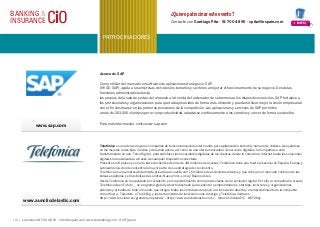 [ 10 ] Llámenos 91 700 48 70 info@iirspain.com www.ciobanking.com @iiR_Spain
PATROCINADORES
BANKING &
INSURANCE CiO ¿Quiere patrocinar este evento?
Contacte con Santiago Pita • 91 700 48 95 • spita@iirspain.com + INFO
Acerca de SAP
Como el líder del mercado en software de aplicaciones de negocio, SAP
(NYSE: SAP) ayuda a las empresas de todos los tamaños y sectores a mejorar el funcionamiento de su negocio. Desde las
funciones administrativas hasta
las propias de la sala de juntas, del almacén a la tienda, del ordenador de sobremesa a los dispositivos móviles, SAP fortalece a
los profesionales y organizaciones para que trabajen unidos de forma más eficiente y puedan utilizar mejor la visión empresarial
con el fin de situarse en las primeras posiciones de la competición. Las aplicaciones y servicios de SAP permiten
a más de 263.000 clientes operar con productividad, adaptarse continuamente a los cambios y crecer de forma sostenible.
Para más información, visite www.sap.com
www.sap.com
Telefónica es una de las mayores compañías de telecomunicaciones del mundo por capitalización bursátil y número de clientes. Apoyándose
en las mejores redes fijas, móviles y de banda ancha, así como en una oferta innovadora de servicios digitales, la Compañía se está
transformando en una ‘Telco Digital’, para satisfacer las necesidades digitales de los clientes, desde la conexión a Internet hasta las soluciones
digitales más avanzadas, a través de cualquier dispositivo conectado.
Presente en 21 países y con una base de clientes de más de 341 millones de accesos, Telefónica tiene una fuerte presencia en España, Europa y
Latinoamérica, donde concentra la mayor parte de su estrategia de crecimiento.
Telefónica es una empresa totalmente privada que cuenta con 1,5 millones de accionistas directos y que cotiza en el mercado continuo de las
bolsas españolas y en las bolsas de Londres, Nueva York, Lima y Buenos Aires.
Desde Telefónica se ha apostado por el talento y el emprendimiento como piezas claves de la revolución digital. Por ello, la compañía ha creado
Telefónica Open Future_ , un programa global y abierto diseñado para conectar a emprendedores, startups, inversores y organizaciones
públicas y privadas de todo el mundo, que integra todas las iniciativas de apoyo a la innovación abierta y el emprendimiento de la compañía
como Wayra , Talentum o Think Big y las herramientas de inversión como Amérigo y Telefónica Ventures.
http://www.movistar.es/grandes-empresas/ - http://www.aunclicdelastic.com/ - @AunCLICdelasTIC - #EF2Day
www.aunclicdelastic.com
 