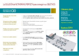 Por qué participar en los eventos
de iiR España
Protagonice una intensa campaña
de promoción previa e identifique
su marca con el tema del evento
Participe como ponente en el programa
y presente su propuesta de valor
Contacte con el público asistente
Disfrute todas las oportunidades
de hacer networking y establezca
nuevas relaciones comerciales
Haga negocio y no olvide
el seguimiento
> Contamos con los mejores líderes en España, para conocer cómo está cambiando
su negocio, y poner en común sus experiencias más novedosas
> Reunimos al público objetivo perfecto para la presentación de servicios y soluciones
> Marketing Directo y Televenta 100% enfocados a su público objetivo
> Redes Sociales
> Revistas y portales especializados
> Localización de cuentas específicas para patrocinadores
> Formará parte de un selecto grupo de representantes
de empresas
> Frente a un auditorio formado por sus potenciales clientes
> Con las últimas tendencias del mercado y los avances
de su competencia
> En un Evento 100% profesional con soluciones que le
ahorrarán tiempo y dinero. Podrá dedicarse por completo
a sus clientes
> Desde los ponentes al último asistente, todos quieren
saber cómo la tecnología puede impulsar su negocio.
Nuestros eventos se dirigen a profesionales con poder
de decisión
> Con nuestro Informe Post Evento, podrá cosechar todo
aquello que sembró en el evento
Llámenos ahora
Santiago Pita
91 700 48 95
spita@iirspain.com
Nacho Flores
91 700 49 05
nflores@iirspain.com
Esperamos su llamada
La SOLUCIÓN de NETWORKING PERFECTApara conseguir sus OBJETIVOS
Business EXPO
ÁREA
EXPOSICIÓN
BREAKFAST
MEETING
ONE TO ONE
VIP LUNCH
NETWORKING
[ 11 ] Llámenos 91 700 48 70 info@iirspain.com www.ciobanking.com @iiR_Spain
BANKING &
INSURANCE CiO
 