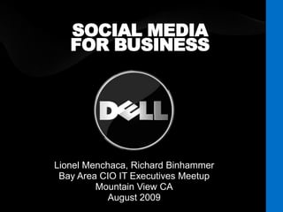 SOCIAL MEDIA FOR BUSINESS Lionel Menchaca, Richard Binhammer Bay Area CIO IT Executives Meetup Mountain View CA August 2009 