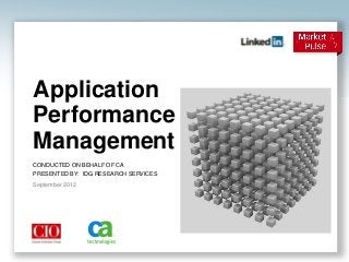 Application
Performance
Management
CONDUCTED ON BEHALF OF CA
PRESENTED BY: IDG RESEARCH SERVICES
September 2012
 
