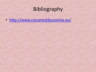 Bibliography
• http://www.ciocanestibucovina.eu/
 