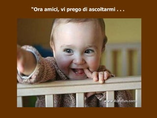 “ Ora amici, vi prego di ascoltarmi . . .   