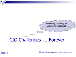 CIO Challenges …..Forever Metha Suvanasarn   :  CGEIT,CRISC;CIA,CPA 240211 Monitoring & Auditing for Business Perspectives 