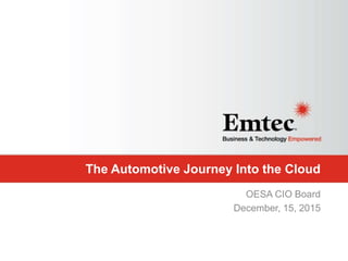 The Automotive Journey Into the Cloud
OESA CIO Board
December, 15, 2015
 