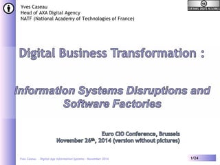 Yves Caseau 
Head of AXA Digital Agency 
NATF (National Academy of Technologies of France) 
Yves Caseau - Digital Age Information Systems – November 2014 1/24 
 