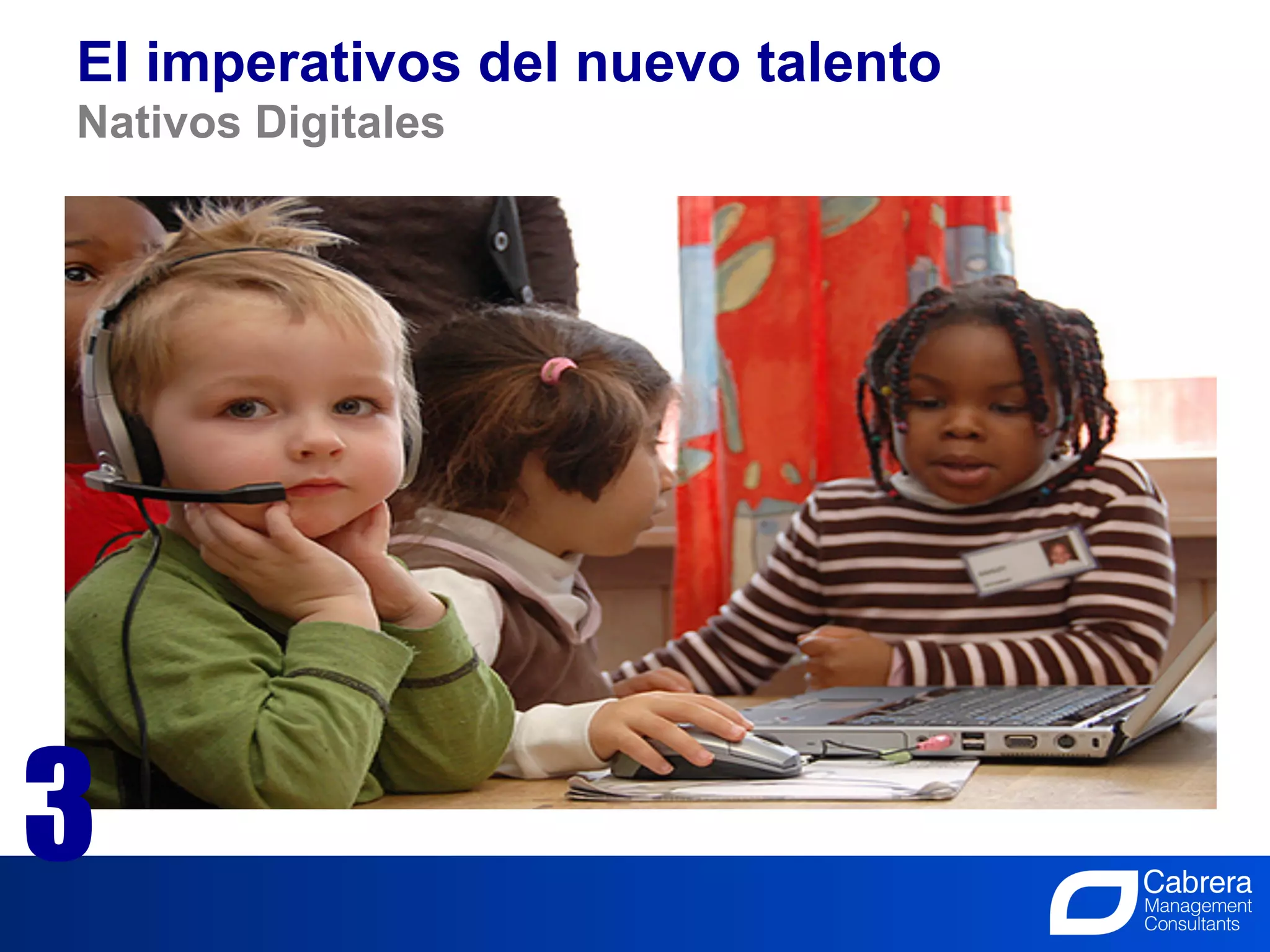 El imperativos del nuevo talento
Nativos Digitales




3                           18
                    La Innovación, el trabajo de todos
 