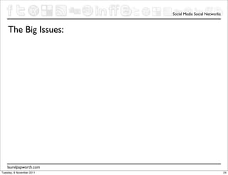 Social Media Social Networks



    The Big Issues:




    laurelpapworth.com
Tuesday, 8 November 2011                                  24
 