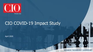 CIO COVID-19 Impact Study
April 2020
 