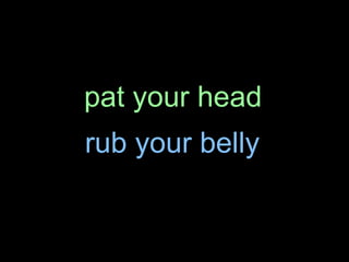 pat your head rub your belly 