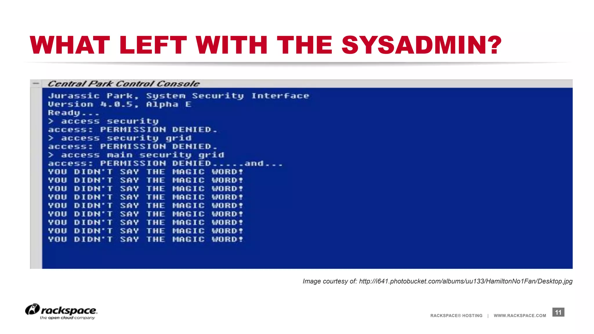 RACKSPACE® HOSTING | WWW.RACKSPACE.COM
WHAT LEFT WITH THE SYSADMIN?
11
Image courtesy of: http://i641.photobucket.com/albums/uu133/HamiltonNo1Fan/Desktop.jpg
 