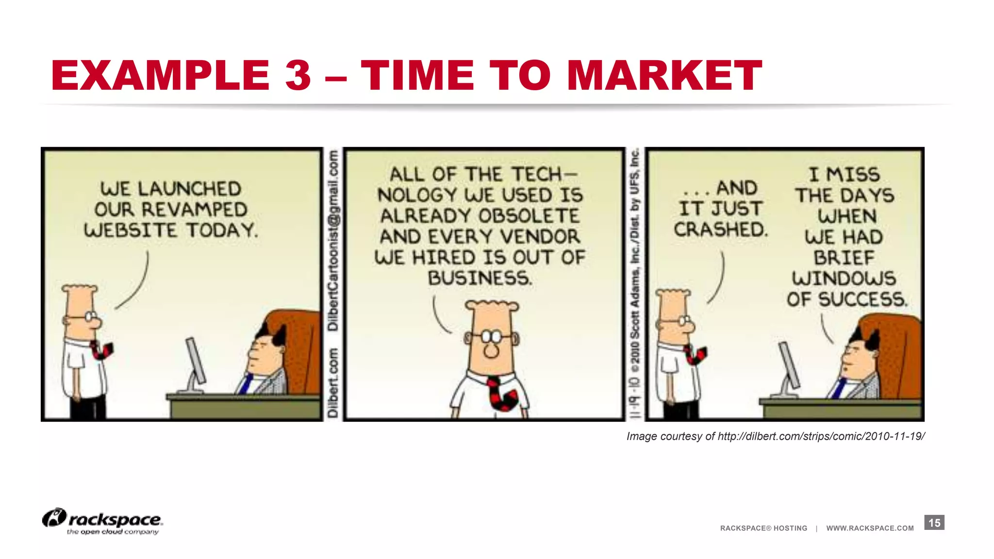 RACKSPACE® HOSTING | WWW.RACKSPACE.COM
EXAMPLE 3 – TIME TO MARKET
15
Image courtesy of http://dilbert.com/strips/comic/2010-11-19/
 