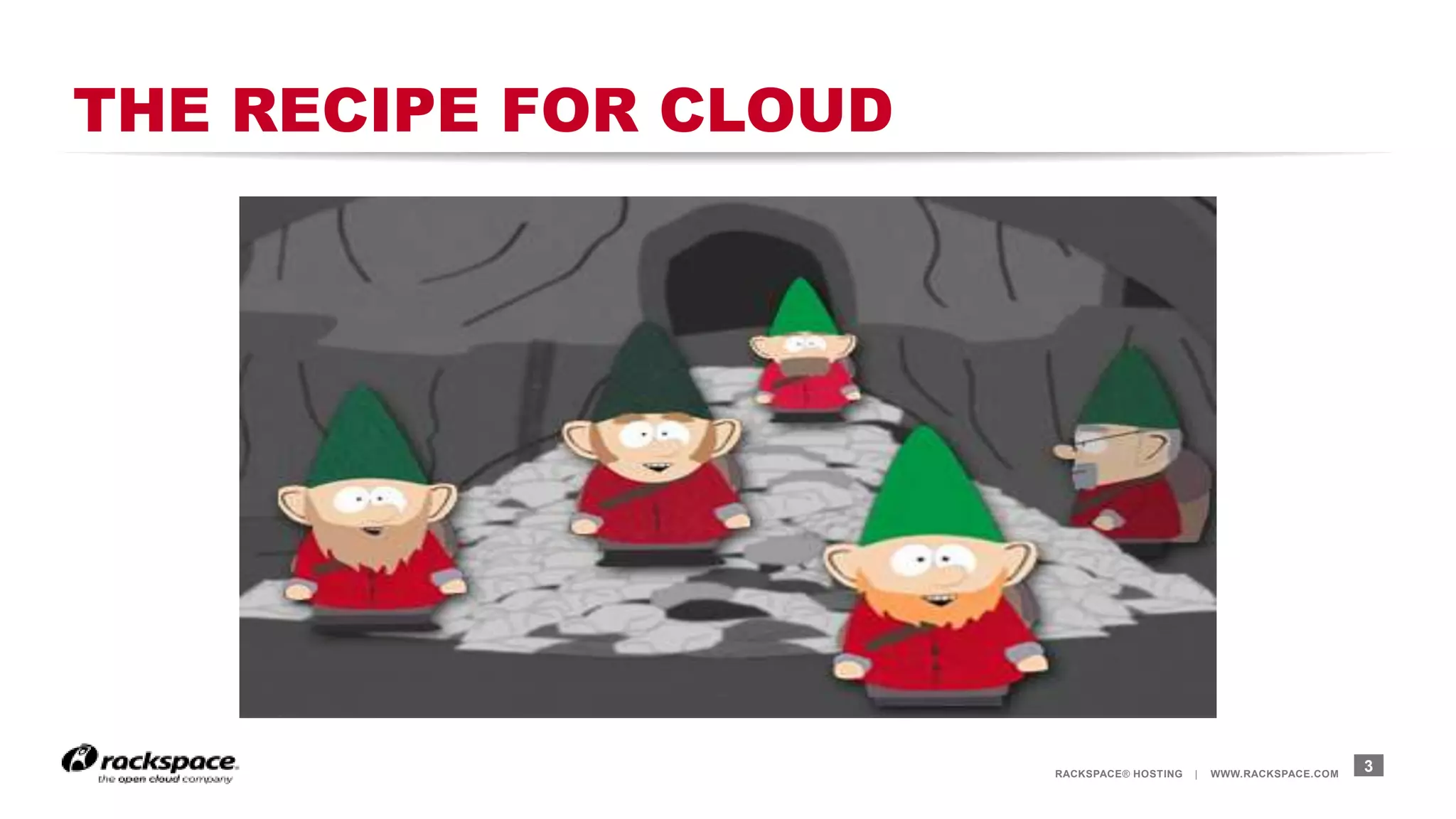 RACKSPACE® HOSTING | WWW.RACKSPACE.COM
THE RECIPE FOR CLOUD
3
 