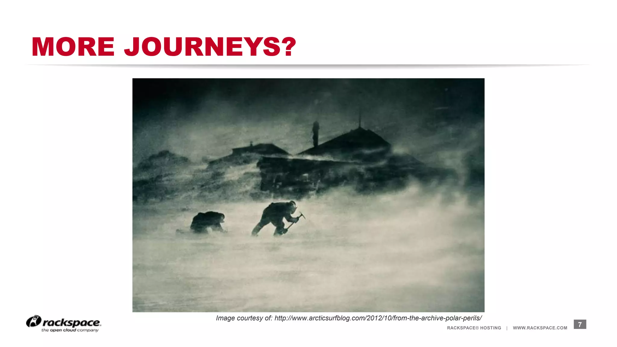 RACKSPACE® HOSTING | WWW.RACKSPACE.COM
MORE JOURNEYS?
7
March 14, 2014
Image courtesy of: http://www.arcticsurfblog.com/2012/10/from-the-archive-polar-perils/
 