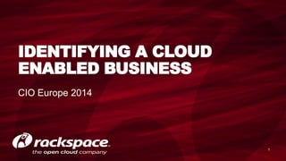 CIO Europe 2014
1
IDENTIFYING A CLOUD
ENABLED BUSINESS
 