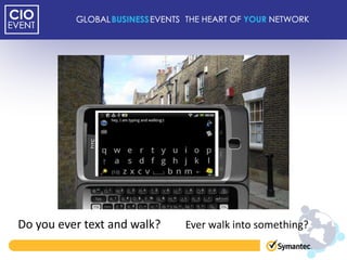 Do you ever text and walk?   Ever walk into something?
 