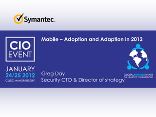 Mobile – Adoption and Adaption in 2012




Greg Day
Security CTO & Director of strategy
 