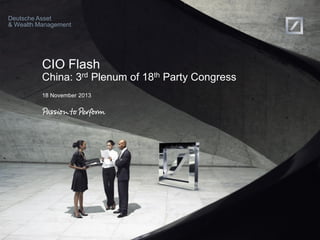 Deutsche Asset
& Wealth Management

CIO Flash
China: 3rd Plenum of 18th Party Congress
18 November 2013

 