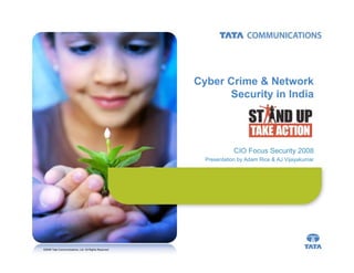 Cyber Crime & Network
                                                            Security in India




                                                                   CIO Focus Security 2008
                                                        Presentation by Adam Rice & AJ Vijayakumar




©2008 Tata Communications, Ltd. All Rights Reserved
 