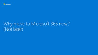 Why move to Microsoft 365 now?
(Not later)
 