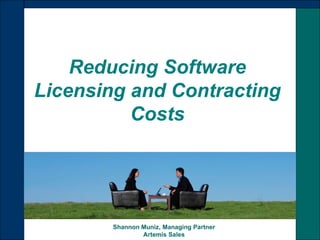 Reducing Software Licensing and Contracting Costs Shannon Muniz, Managing Partner Artemis Sales 