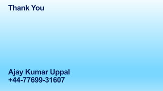Thank You
Ajay Kumar Uppal
+44-77699-31607
 