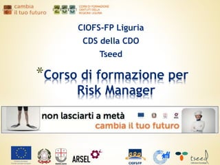 CIOFS-FP Liguria
CDS della CDO
Tseed
*Corso di formazione per
Risk Manager
 