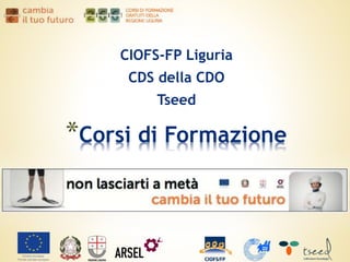 CIOFS-FP Liguria
CDS della CDO
Tseed
*Corsi di Formazione
 