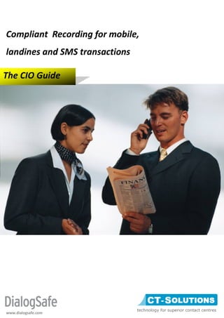 Compliant Recording for mobile,
landines and SMS transactions

The CIO Guide




www.dialogsafe.com
 