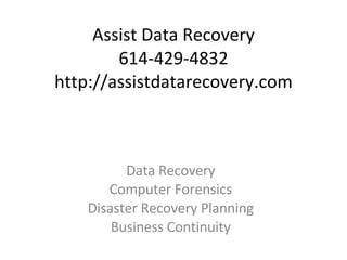 Assist Data Recovery 614-429-4832 http://assistdatarecovery.com Data Recovery Computer Forensics Disaster Recovery Planning Business Continuity 