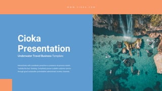 Cioka
Presentation
Underwater Travel Business Template
Interactively with coordinate proactive e-commerce via process-centric
"outside the box" thinking. Completely pursue scalable customer service
through good sustainable potentialities administrate turnkey channels.
W W W . C I O K A . C O M
 