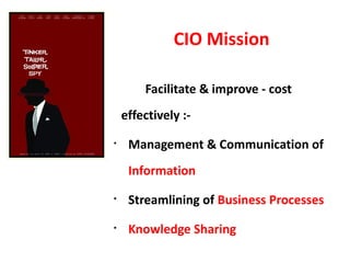 CIO Mission

        Facilitate & improve - cost
    effectively :-
§
     Management & Communication of
     Information
...