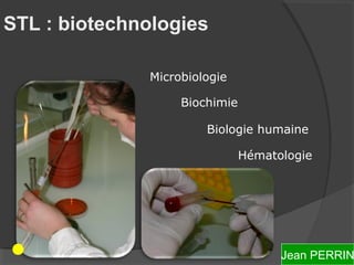 STL : biotechnologies

              Microbiologie

                   Biochimie

                       Biologie humaine

                               Hématologie




                                     Jean PERRIN
 