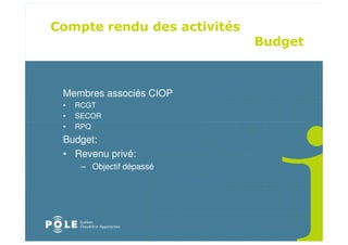 Membres associés CIOP
•   RCGT
•   SECOR
•   RPQ
Budget:
• Revenu privé:
     – Objectif dépassé
 