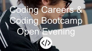 Coding Careers & 
Coding Bootcamp 
Open Evening 
 