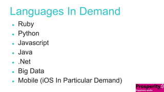 Languages In Demand 
● Ruby 
● Python 
● Javascript 
● Java 
● .Net 
● Big Data 
● Mobile (iOS In Particular Demand) 
 