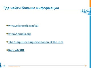 Где найти больше информации



  www.microsoft.com/sdl

  www.Secunia.org

  The Simplified Implementation of the SDL

  Блог об SDL




  www.pointlane.ru                           27
 