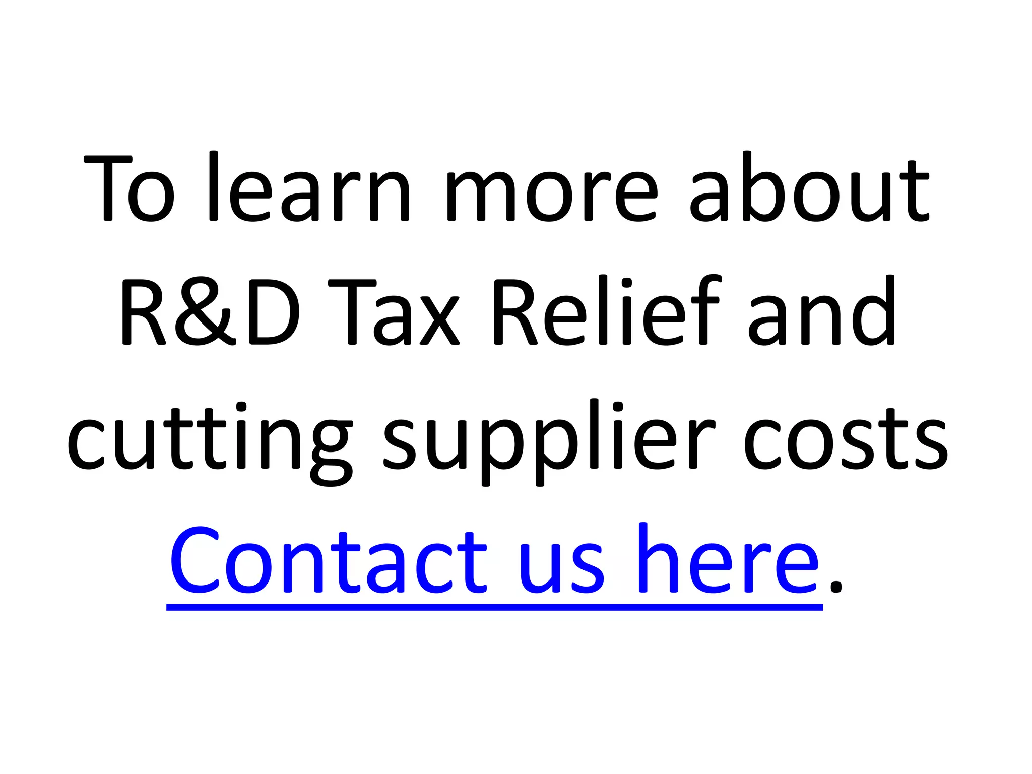To learn more about
R&D Tax Relief and
cutting supplier costs
Contact us here.
