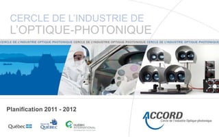 Cercle de l’industrie De l’optique-photonique Planification 2011 - 2012 