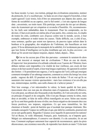 13 
les fasse reculer. Le tact, vice terrien, préjugé des civilisations enracinées, instinct du protocole, ils n’y excellent pas : la faute en est à leur orgueil d’écorchés, à leur esprit agressif. Leur ironie, loin d’être un amusement aux dépens des autres, une forme de sociabilité ou un caprice, sent le fiel rentré ; c’est une aigreur de longue date ; envenimée, ses traits tuent. Elle participe, non point du rire qui est détente, mais du ricanement qui est crispation et revanche d’humiliés. Or, reconnaissons- le, les Juifs sont imbattables dans le ricanement. Pour les comprendre, ou les deviner, il faut avoir perdu soi-même plus d’une patrie, être, comme eux, le citadin de toutes les cités, combattre sans drapeau contre tout le monde, savoir, à leur exemple, embrasser et trahir toutes les causes. Tâche difficile, car, à côté d’eux, nous sommes, quelles que soient nos épreuves, de pauvres types enlisés dans le bonheur et la géographie, des néophytes de l’infortune, des bousilleurs en tout genre. S’ils ne détiennent pas le monopole de la subtilité, il n’en demeure pas moins que leur forme d’intelligence est la plus troublante qui soit, la plus ancienne ; on dirait qu’ils savent tout depuis toujours, depuis Adam, depuis... Dieu. 
Qu’on ne les accuse pas d’être des parvenus : comment le seraient-ils alors qu’ils ont traversé et marqué tant de civilisations ? Rien en eux de récent, d’improvisé: leur promotion à la solitude coïncide avec l’aurore de l’Histoire; leurs défauts mêmes sont imputables à la vitalité de leur vieillesse, aux excès de leur astuce et de leur acuité d’esprit, à leur trop longue expérience. Ils ignorent le confort des limites : s’ils possèdent une sagesse, c’est la sagesse de l’exil, celle qui enseigne comment triompher d’un sabotage unanime, comment se croire élu lorsqu’on a tout perdu : sagesse du défi. El pourtant on les traite de lâches ! Il est vrai qu’ils ne sauraient citer aucune victoire spectaculaire : mais leur existence n’en est-elle pas une, ininterrompue, terrible, sans nulle chance de s’achever jamais ? 
Nier leur courage, c’est méconnaître la valeur, la haute qualité de leur peur, mouvement chez eux non pas de rétraction mais d’expansion, début d’offensive. Car cette peur, au rebours des froussards et des humbles, ils l’ont convertie en vertu, en principe d’orgueil et de conquête. Elle n’est pas flasque comme la nôtre, mais drue et enviable, et faite de mille effrois transfigurés en actes. Selon une recette qu’ils se sont bien gardés de nous révéler, nos forces négatives deviennent chez eux forces positives; nos torpeurs, migrations. Ce qui nous immobilise, les fait cheminer et bondir : point de barrière que n’escalade leur panique itinérante. Des nomades auxquels l’espace ne suffit pas et qui, par-delà les continents, poursuivent on ne sait quelle patrie. Regardez l’aisance avec laquelle ils parcourent les nations! Tel né Russe, le voilà Allemand, Français, puis Américain, ou n’importe quoi. Malgré ces métamorphoses, il conserve son identité; il a du caractère, ils en ont tous. Comment expliquer autrement leur capacité de recommencer, après les pires déconvenues, une existence nouvelle, de reprendre leur destin en main ? Cela tient  