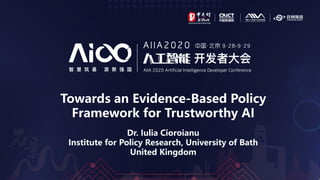 Towards an Evidence-Based Policy
Framework for Trustworthy AI
Dr. Iulia Cioroianu
Institute for Policy Research, University of Bath
United Kingdom
 
