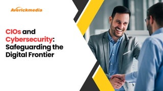 CIOs and
Cybersecurity:
Safeguarding the
Digital Frontier
 