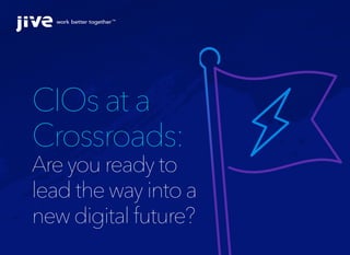 CIOs at a
Crossroads:
Are you ready to
lead the way into a
new digital future?
 