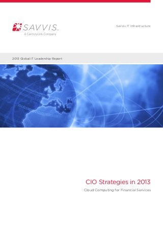 Savvis IT Infrastructure




2013 Global IT Leadership Report




                                   CIO Strategies in 2013
                                   Cloud Computing for Financial Services
 