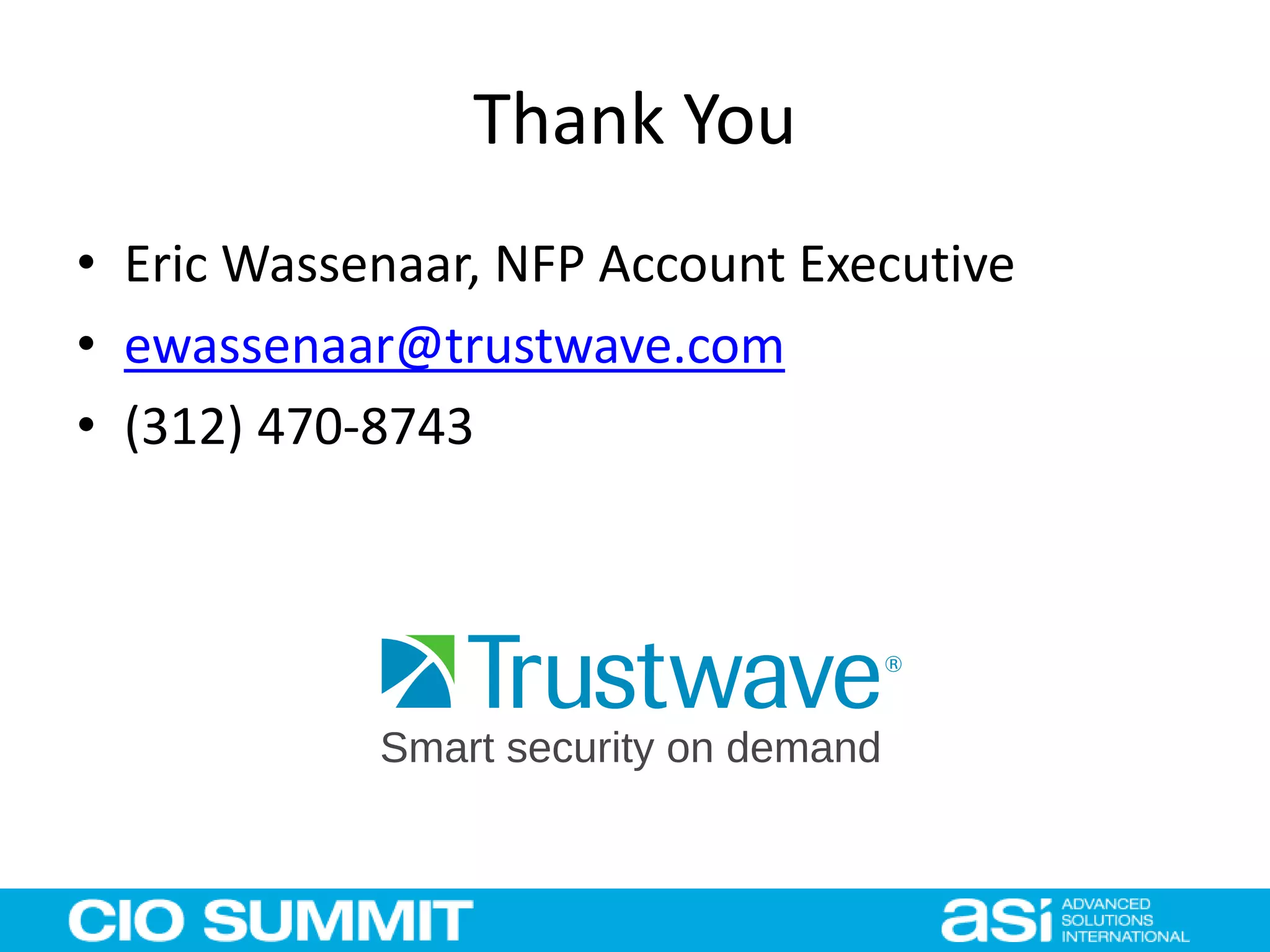 Thank You
• Eric Wassenaar, NFP Account Executive
• ewassenaar@trustwave.com
• (312) 470-8743
 