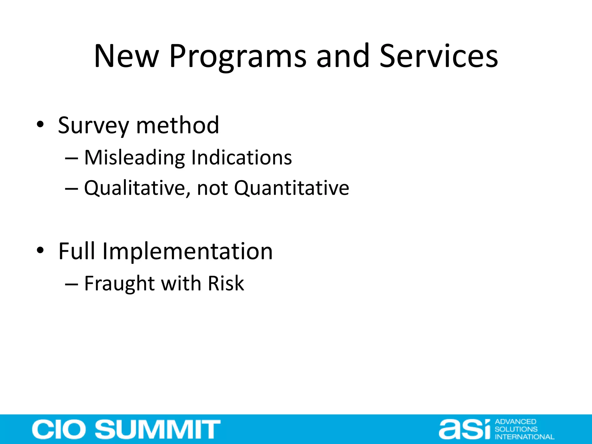 New Programs and Services
• Survey method
– Misleading Indications
– Qualitative, not Quantitative
• Full Implementation
– Fraught with Risk
 