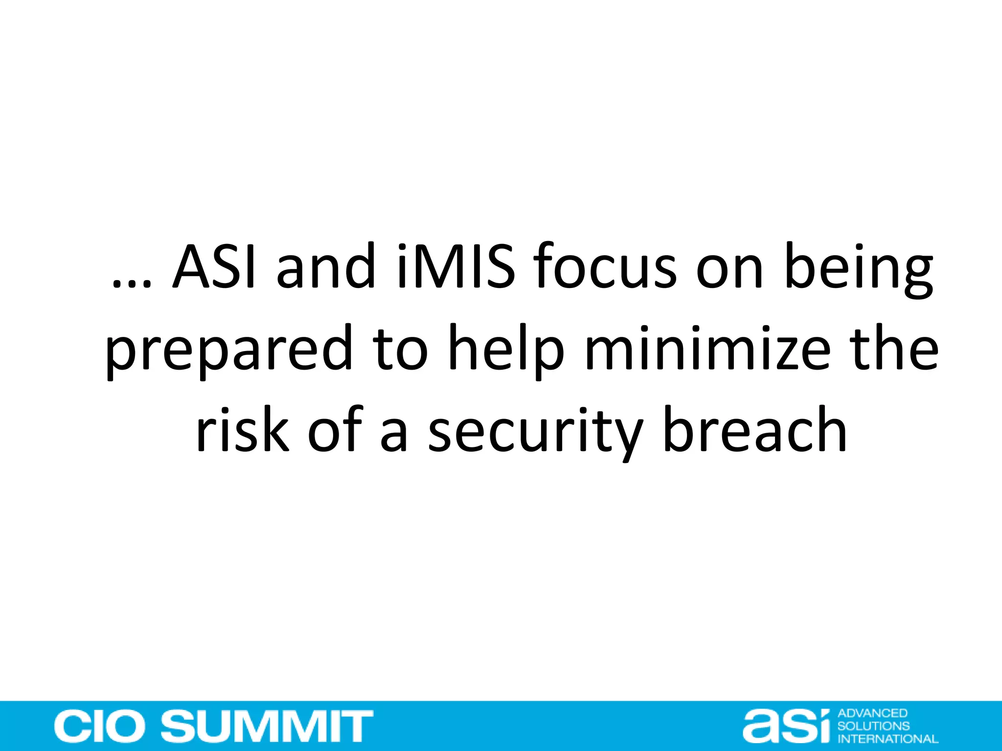 … ASI and iMIS focus on being
prepared to help minimize the
risk of a security breach
 