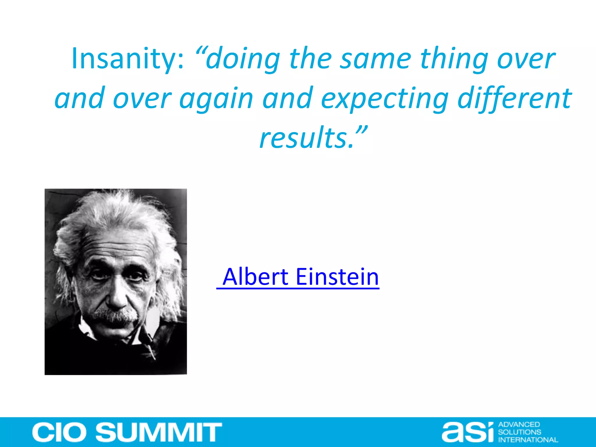 Albert Einstein
Insanity: “doing the same thing over
and over again and expecting different
results.”
 
